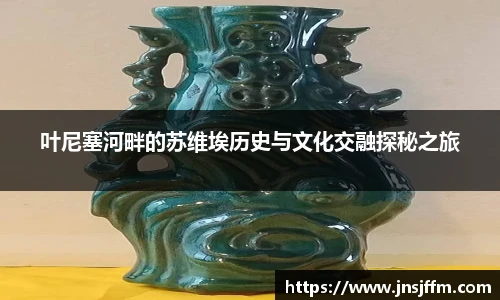 叶尼塞河畔的苏维埃历史与文化交融探秘之旅