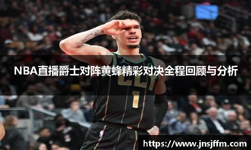 NBA直播爵士对阵黄蜂精彩对决全程回顾与分析