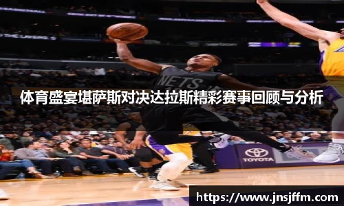 体育盛宴堪萨斯对决达拉斯精彩赛事回顾与分析