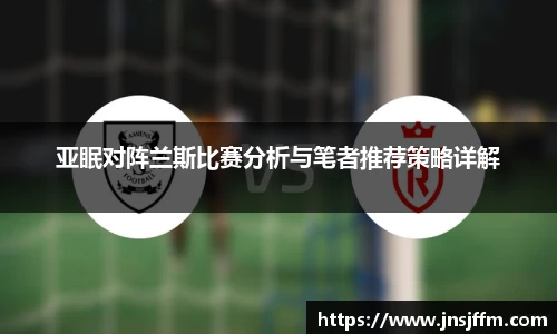 亚眠对阵兰斯比赛分析与笔者推荐策略详解